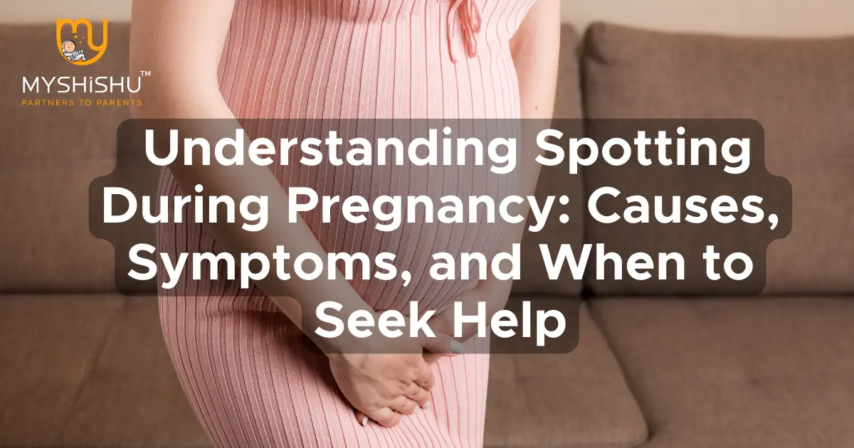 Understanding Spotting During Pregnancy Causes Symptoms And When To Seek Help Myshishu