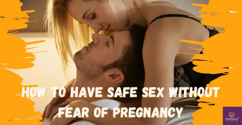 How to Have Safe Sex Without Fear of Pregnancy