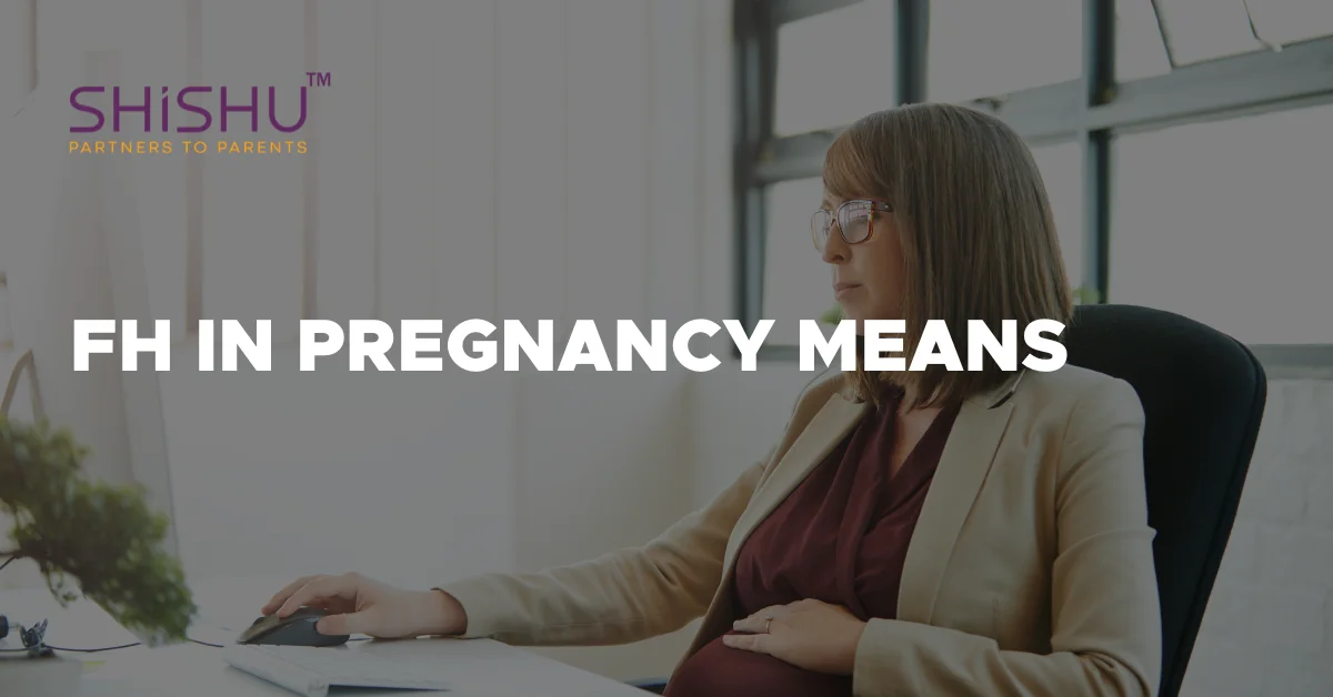 Fh In Pregnancy Means